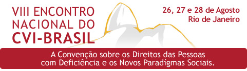VIII ENCONTRO NACIONAL DO CVI-BRASIL - 26, 27 e 28 de Agosto, Rio de Janeiro. A Convenção sobre os Direitos das Pessoas com Deficiência e os Novos Paradígmas Sociais.